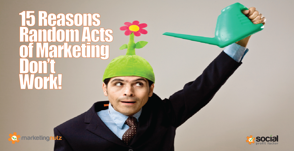 15 Reasons You Need to Stop Random Acts of Marketing & Social Media (RAMs) Now